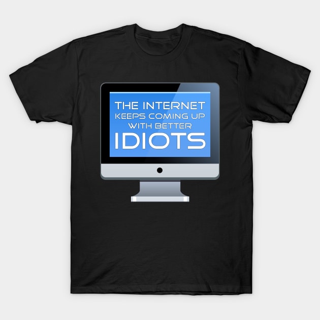 The Internet Keeps Coming Up With Better Idiots T-Shirt by Ultra Silvafine